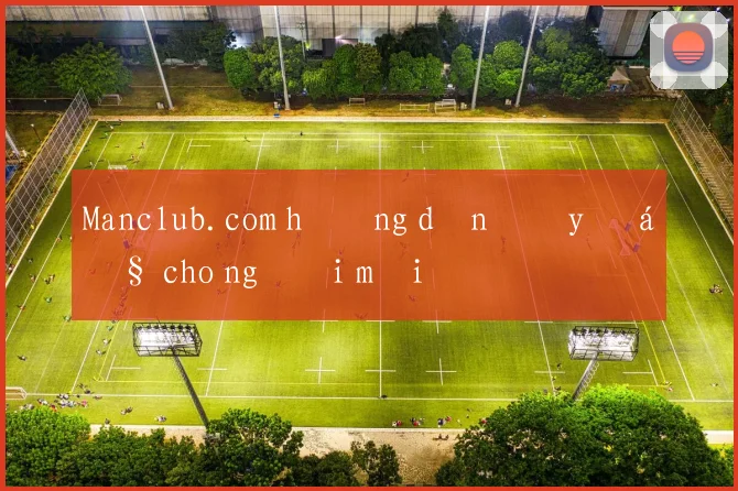 Manclub.com hướng dẫn đầy đủ cho người mới