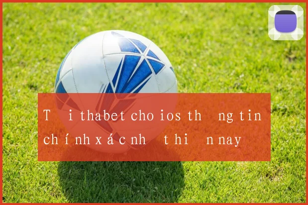Tải thabet cho ios thông tin chính xác nhất hiện nay