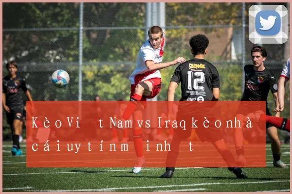 Kèo Việt Nam vs Iraq kèo nhà cái uy tín mới nhất